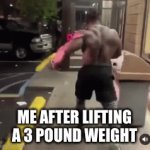 Strong | ME AFTER LIFTING A 3 POUND WEIGHT | image tagged in gifs,memes | made w/ Imgflip video-to-gif maker