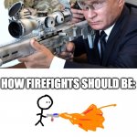 Firefight lol | HOW FIREFIGHTS ARE:; HOW FIREFIGHTS SHOULD BE: | image tagged in putin shootin',memes,true | made w/ Imgflip meme maker