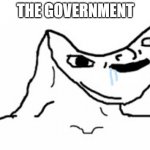 h | THE GOVERNMENT | image tagged in drooling brainless idiot | made w/ Imgflip meme maker