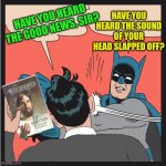 Batman Slapping Jehovah's Witness | HAVE YOU HEARD THE GOOD NEWS, SIR? HAVE YOU HEARD THE SOUND OF YOUR HEAD SLAPPED OFF? | image tagged in batman slapping jehovah's witness | made w/ Imgflip meme maker