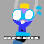 Not again!!!! | WING: EEP! NOT AGAIN CHUCK! | image tagged in gray blank,not again,tickle | made w/ Imgflip meme maker