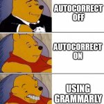 grammarly sucks | AUTOCORRECT OFF; AUTOCORRECT ON; USING
GRAMMARLY | image tagged in tuxedo on top winnie the pooh 3 panel | made w/ Imgflip meme maker