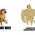 wifi | A RANDOM FREE NEIGHBOURHOOD WIFI; HOME WIFI | image tagged in cheems vs buff doge flipped | made w/ Imgflip meme maker