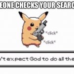 Pikachu | WHEN SOMEONE CHECKS YOUR SEARCH HISTORY | image tagged in pikachu | made w/ Imgflip meme maker