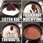 What the dog doing | LISTEN KID I DON HAVE MUCH TIME BUT THE DOG IS | image tagged in chocolate gorilla | made w/ Imgflip meme maker