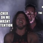 AJ Styles & Undertaker | MY TEACHER CALLING ON ME WHILE I WASNT PAYING ATTENTION ME ACTUALLY KNOWING THE RIGHT ANSWER | image tagged in aj styles undertaker | made w/ Imgflip meme maker