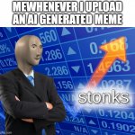 hmmmmm | MEWHENEVER I UPLOAD AN AI GENERATED MEME | image tagged in stonks,memes | made w/ Imgflip meme maker