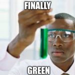 FINALLY | FINALLY GREEN | image tagged in finally | made w/ Imgflip meme maker