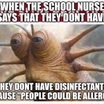 Live slug reaction | WHEN THE SCHOOL NURSE SAYS THAT THEY DONT HAVE; THEY DONT HAVE DISINFECTANTS BECAUSE "PEOPLE COULD BE ALLERGIC" | image tagged in live slug reaction | made w/ Imgflip meme maker