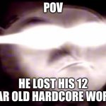 Oh sh*t Oh sh*t RUUUUUUUUUN | POV; HE LOST HIS 12 YEAR OLD HARDCORE WORLD | image tagged in angry gru | made w/ Imgflip meme maker