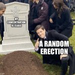 May count as NSFW but let’s see | MY CONCENTRATION IS CLASS; A RANDOM ERECTION | image tagged in grant gustin gravestone | made w/ Imgflip meme maker