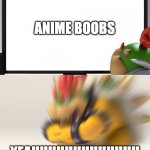 Bowser and Bowser Jr. NSFW | ANIME BOOBS YEAHHHHHHHHHHHHH | image tagged in bowser and bowser jr nsfw | made w/ Imgflip meme maker