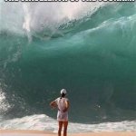Wave | ME EXAMING THE AMPLITUDE, THE FREQUENCY, THE WAVELENTH OF THE TSUNAMI; MY BRAIN REALIZING THAT IM SCREWED | image tagged in wave,science,bill nye the science guy,ocean,funny memes | made w/ Imgflip meme maker
