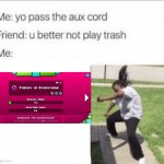 you better not play trash | image tagged in you better not play trash,geometry dash | made w/ Imgflip meme maker