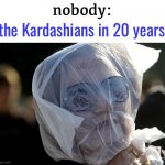 burn, witcher, burn | nobody:; the Kardashians in 20 years: | image tagged in plastic bag challenge,funny,kardashians,plastic,memes | made w/ Imgflip meme maker