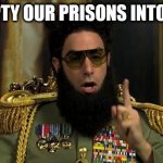 dictator | WE EMPTY OUR PRISONS INTO THE US | image tagged in dictator | made w/ Imgflip meme maker