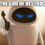 Eve says "I am the god of Destruction!" Meme | I AM THE GOD OF DESTRUCTION | image tagged in eve shooting | made w/ Imgflip meme maker