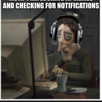 I've gone insane | ME AT 1 AM LOOKING AT MEMES AND CHECKING FOR NOTIFICATIONS | image tagged in tired computer guy,me | made w/ Imgflip meme maker