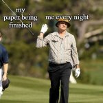 Bill Murray Golf Meme | my paper being finished; me every night | image tagged in memes,bill murray golf | made w/ Imgflip meme maker