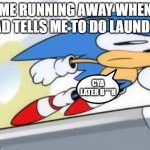 he's bossy now days-_- | ME RUNNING AWAY WHEN DAD TELLS ME TO DO LAUNDRY; CYA LATER B***H | image tagged in sonic running away | made w/ Imgflip meme maker