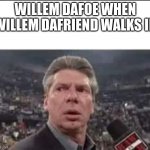 When Someone Walks In | WILLEM DAFOE WHEN WILLEM DAFRIEND WALKS IN | image tagged in when someone walks in | made w/ Imgflip meme maker