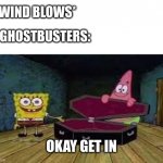 Ghostubsters | *WIND BLOWS*; GHOSTBUSTERS:; OKAY GET IN | image tagged in okay get in,ghostbusters | made w/ Imgflip meme maker