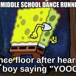 YOOOOOOOOUUUUUUUUUU | ME AT THE MIDDLE SCHOOL DANCE RUNNING TO THE; dance floor after hearing Soulja boy saying "YOOOOUU" | image tagged in spongebob running,soulja boy | made w/ Imgflip meme maker