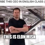 the best ceo ever | POV : DISCRIBE THIS CEO IN ENGLISH CLASS (IN FRANCE); THIS IS ELON MISK | image tagged in this is elon musk,english class,ceo,elon musk | made w/ Imgflip meme maker