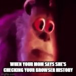 watch out | WHEN YOUR MOM SAYS SHE'S CHECKING YOUR BROWSER HISTORY | image tagged in gifs,memes | made w/ Imgflip video-to-gif maker