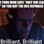 Maul Brilliant, brilliant | WHEN YOUR MOM SAYS "ONLY ONE LEGO SET A MONTH" SO YOU BUY THE UCS REPUBLIC GUNSHIP | image tagged in maul brilliant brilliant,lego,star wars,republic gunship | made w/ Imgflip meme maker