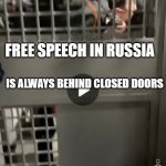 free speech russia | FREE SPEECH IN RUSSIA; IS ALWAYS BEHIND CLOSED DOORS | image tagged in free speech russia | made w/ Imgflip meme maker