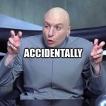Dr Evil Quotes | ACCIDENTALLY | image tagged in dr evil quotes | made w/ Imgflip meme maker