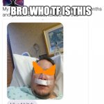 I lived bitch full | BRO WHO TF IS THIS | image tagged in i lived bitch full,anime | made w/ Imgflip meme maker