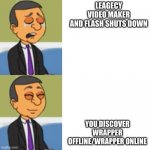 goanimate/vyond nostalgia | LEAGECY VIDEO MAKER
AND FLASH SHUTS DOWN; YOU DISCOVER WRAPPER OFFLINE/WRAPPER ONLINE | image tagged in happy bongo sad bongo | made w/ Imgflip meme maker
