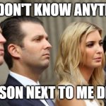 trump and kids | ME I DON'T KNOW ANYTHING; THE PERSON NEXT TO ME DID IT ALL | image tagged in trump and kids | made w/ Imgflip meme maker