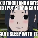 Itachi kidnapping chikn nuggit pt2 | TANK U ITACHI AND AKATSUKI, SHOULD I PUT SHARINGAN ON IT? CAN I SLEEP WITH IT? | image tagged in sasuke kid smile | made w/ Imgflip meme maker