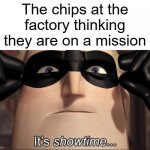 Chips | The chips at the factory thinking they are on a mission | image tagged in it's showtime,funny,chips,mr incredible,memes | made w/ Imgflip meme maker