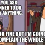 Planner | WHEN YOU ASK THE PLANNER TO DO LITERALLY ANYTHING. OK FINE BUT I’M GOING TO COMPLAIN THE WHOLE TIME. | image tagged in bob's burgers complaint | made w/ Imgflip meme maker