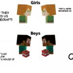 Girls VS Boys | THEY'LL NEVER RECOGNIZE US! EWW THEY REDID US IN MINECRAFT! OK; LET'S GO BLOW SOMEONE'S HOUSE UP | image tagged in boys vs girls,memes,funny,minecraft,girls vs boys | made w/ Imgflip meme maker