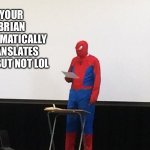 See what I mean | YOUR BRIAN AUTOMATICALLY TRANSLATES WTF BUT NOT LOL | image tagged in spider-man presentation | made w/ Imgflip meme maker