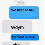 Blank text conversation | We need to talk. Wdym WE NEED TO TALK shit | image tagged in blank text conversation,shit | made w/ Imgflip meme maker