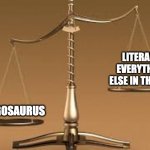 Isle players will understand | LITERALLY EVERYTHING ELSE IN THE ISLE; STEGOSAURUS | image tagged in unbalanced scale | made w/ Imgflip meme maker