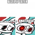 Amaterasu | BEZEL EP LATER; WAIT FWENCHIE IS DEAD? AMATERASU | image tagged in iscream wondering | made w/ Imgflip meme maker