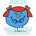 Little miss | LITTLE MISS; STOPPED GROWING IN SIXTH GRADE | image tagged in little miss | made w/ Imgflip meme maker