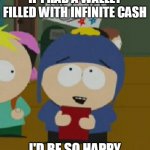 I would be so happy | IF I HAD A WALLET FILLED WITH INFINITE CASH; I'D BE SO HAPPY | image tagged in i would be so happy,meme,memes,humor | made w/ Imgflip meme maker