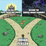 Two Paths | FREE ROTI PRATA,THOSAI AND CHAPATI BECOME THE FAMOUS INDIAN SCAMMER INDIAN PERSON | image tagged in two paths | made w/ Imgflip meme maker