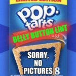 Fortified With Mineral Deposits | BELLY BUTTON LINT; SORRY, NO PICTURES AVAILABLE | image tagged in pop tart | made w/ Imgflip meme maker
