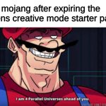 she was doing great too. | mojang after expiring the queens creative mode starter pack: | image tagged in im already four parallel universes infront of you | made w/ Imgflip meme maker