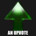 Don't beg for upvotes. Give upvotes. | AN UPVOTE | image tagged in upvote,memes,imgflip | made w/ Imgflip meme maker
