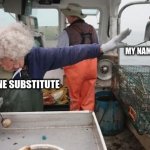 Old lady throwing lobster away | MY NAME SAID CORRECTLY; THAT ONE SUBSTITUTE | image tagged in old lady throwing lobster away | made w/ Imgflip meme maker